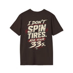I Don't Spin Tires. Ask Your 33s. T-shirt