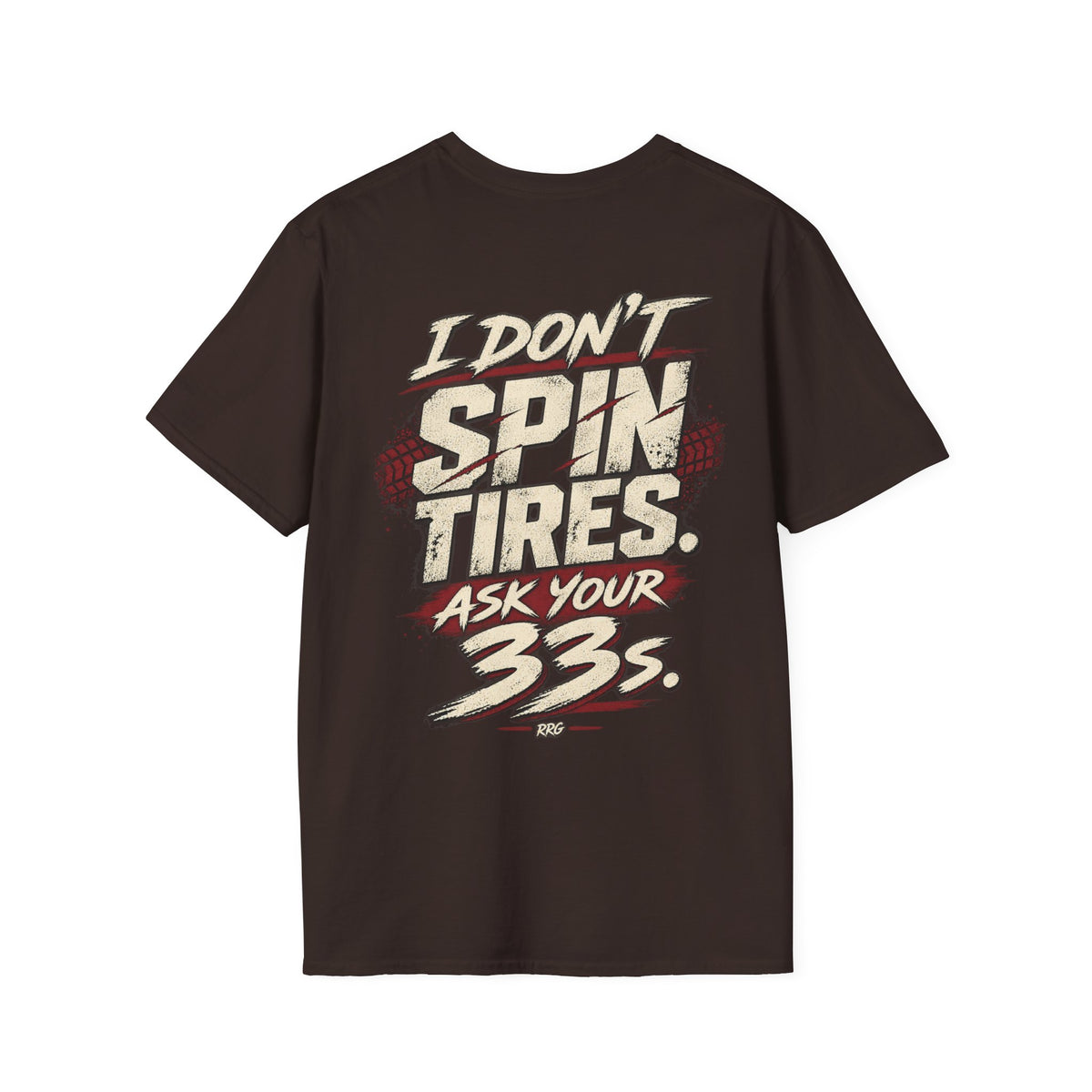 I Don't Spin Tires. Ask Your 33s. T-shirt