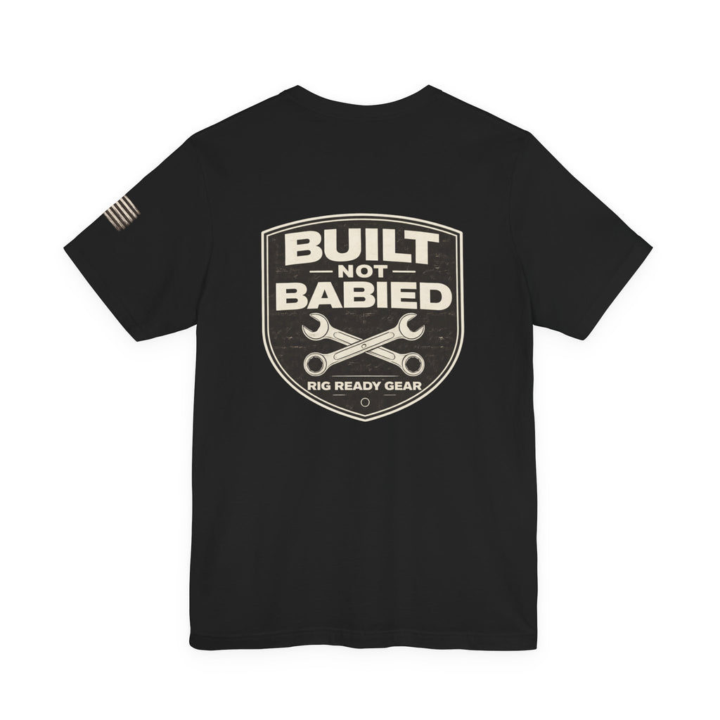 Built Not Babied Tee | Rig Ready Gear Shirt