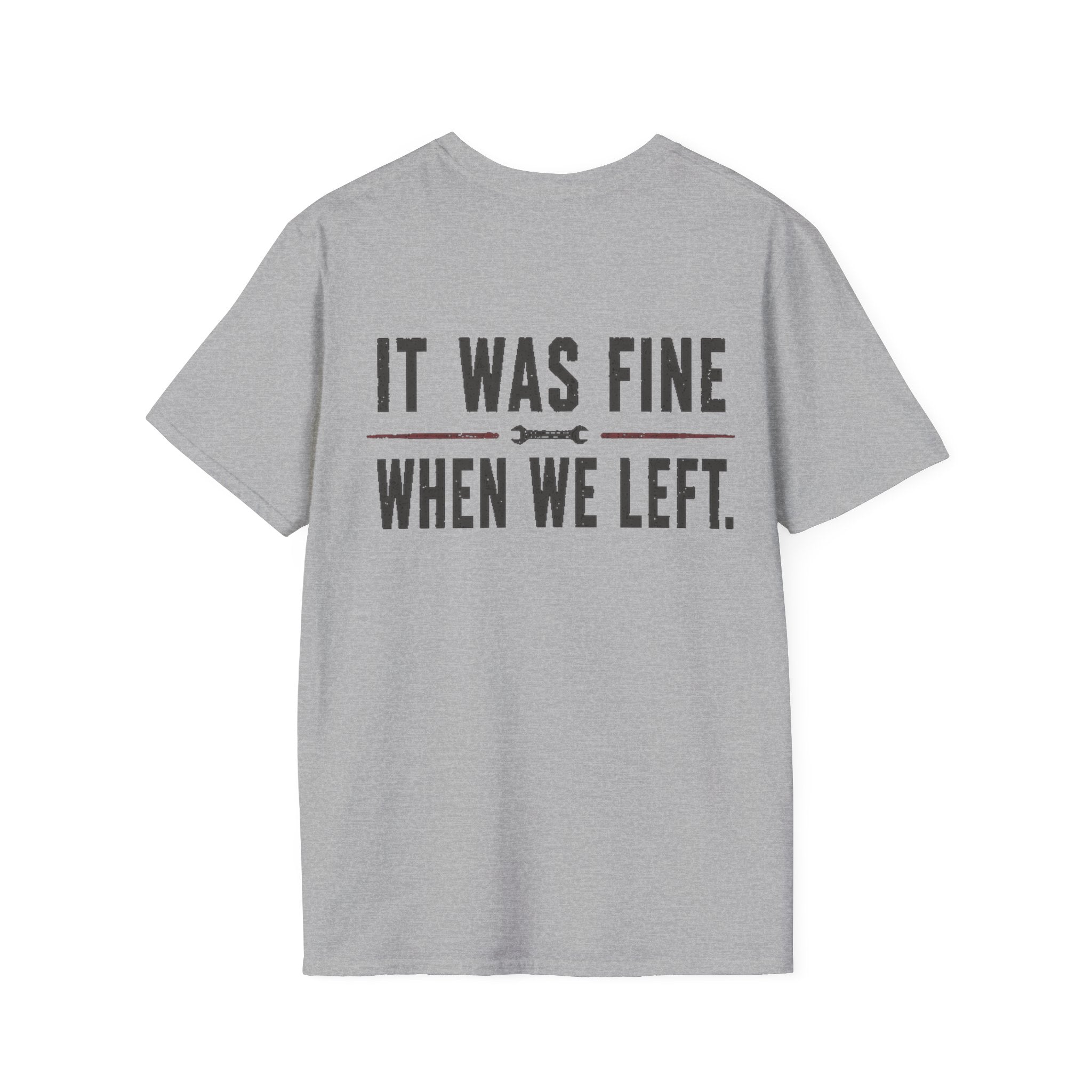 IT WAS FINE WHEN WE LEFT. T-Shirt