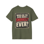 When Did You Ever Need a Snorkel? — Thought So T-Shirt