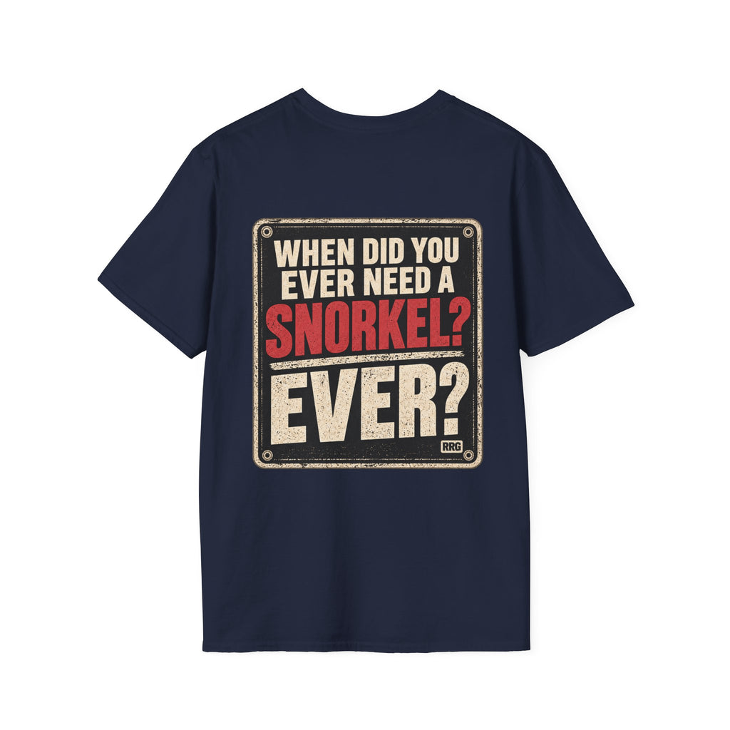 When Did You Ever Need a Snorkel? — Thought So T-Shirt
