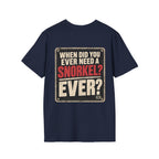 When Did You Ever Need a Snorkel? — Thought So T-Shirt