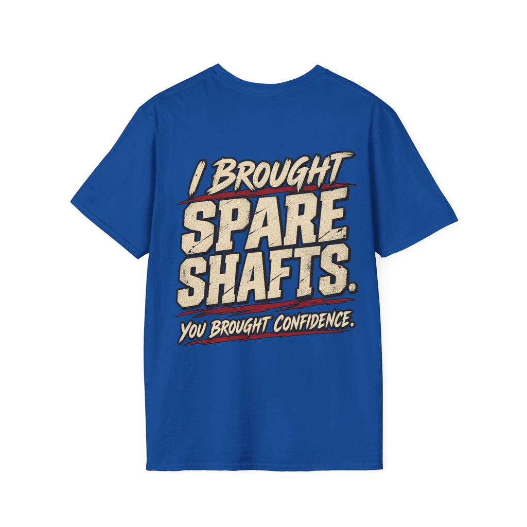 I Brought Spare Shafts. You Brought Confidence. T-shirt