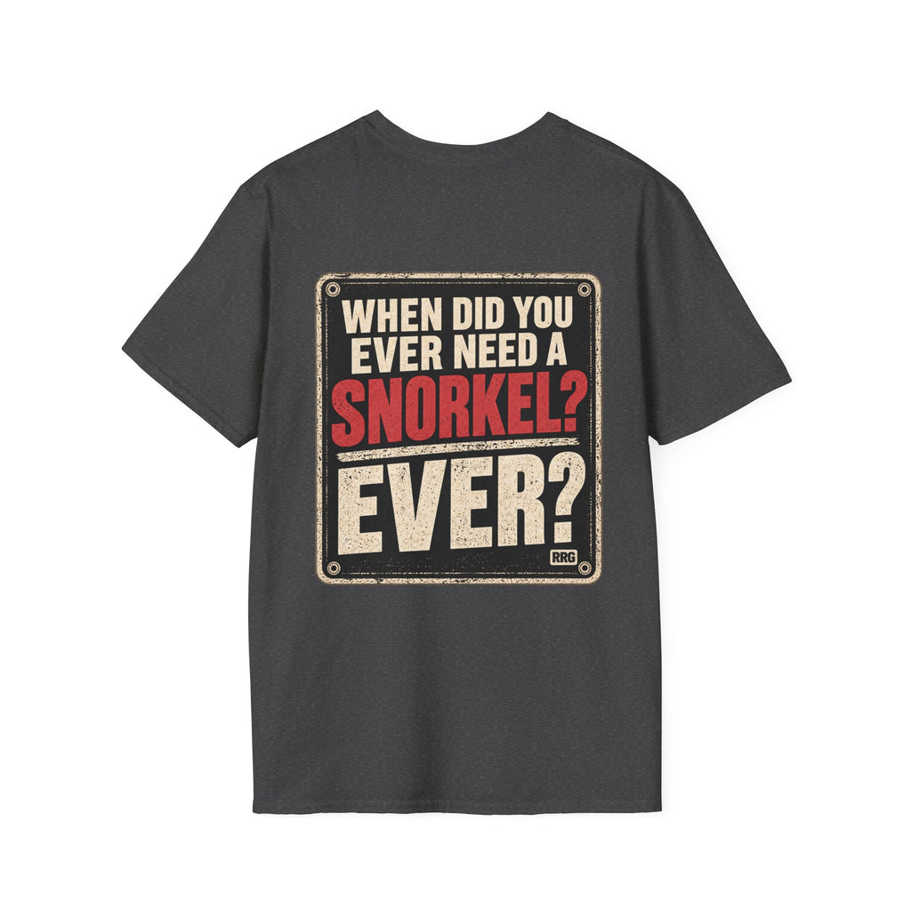 When Did You Ever Need a Snorkel? — Thought So T-Shirt