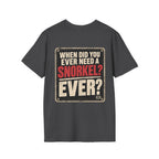 When Did You Ever Need a Snorkel? — Thought So T-Shirt