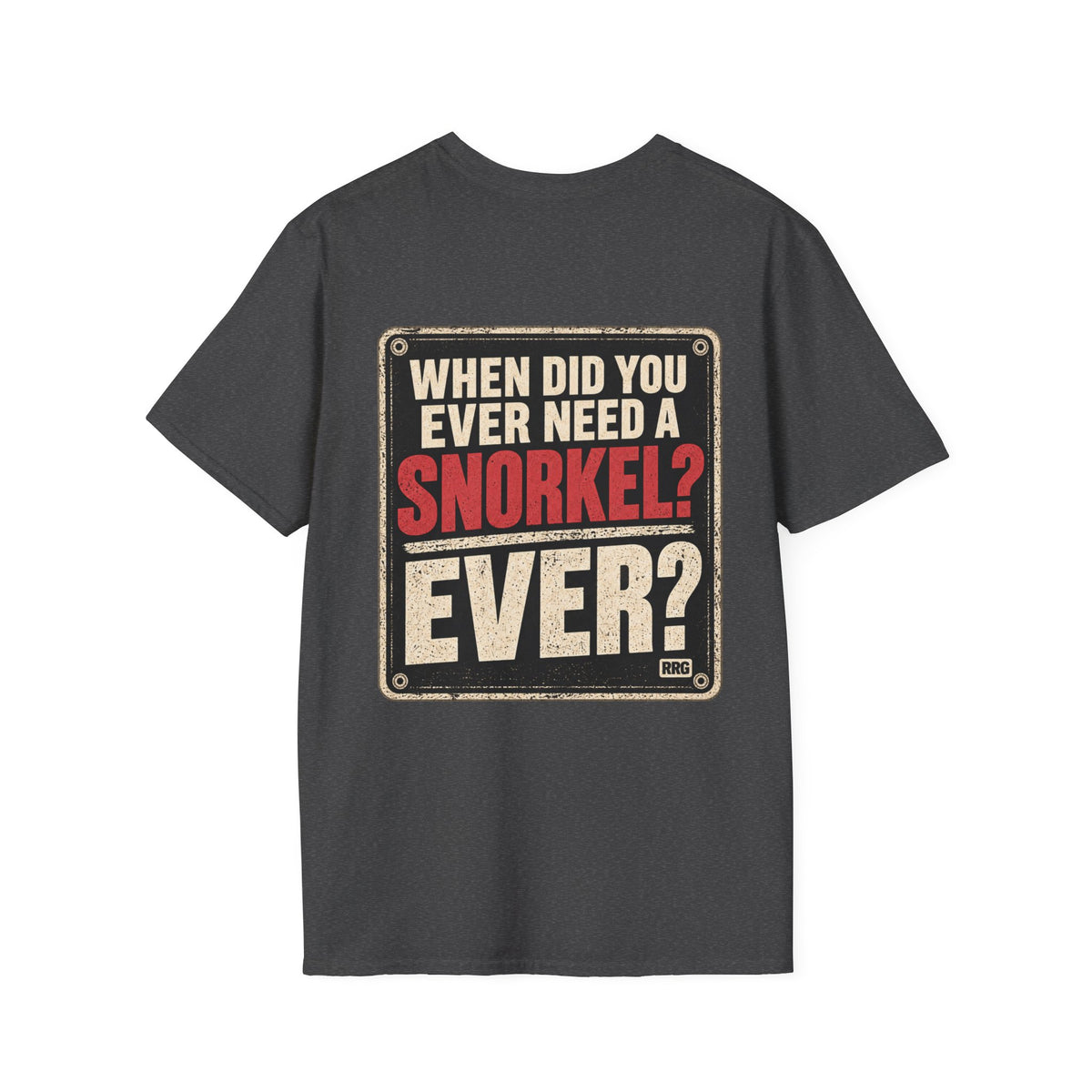 When Did You Ever Need a Snorkel? — Thought So T-Shirt