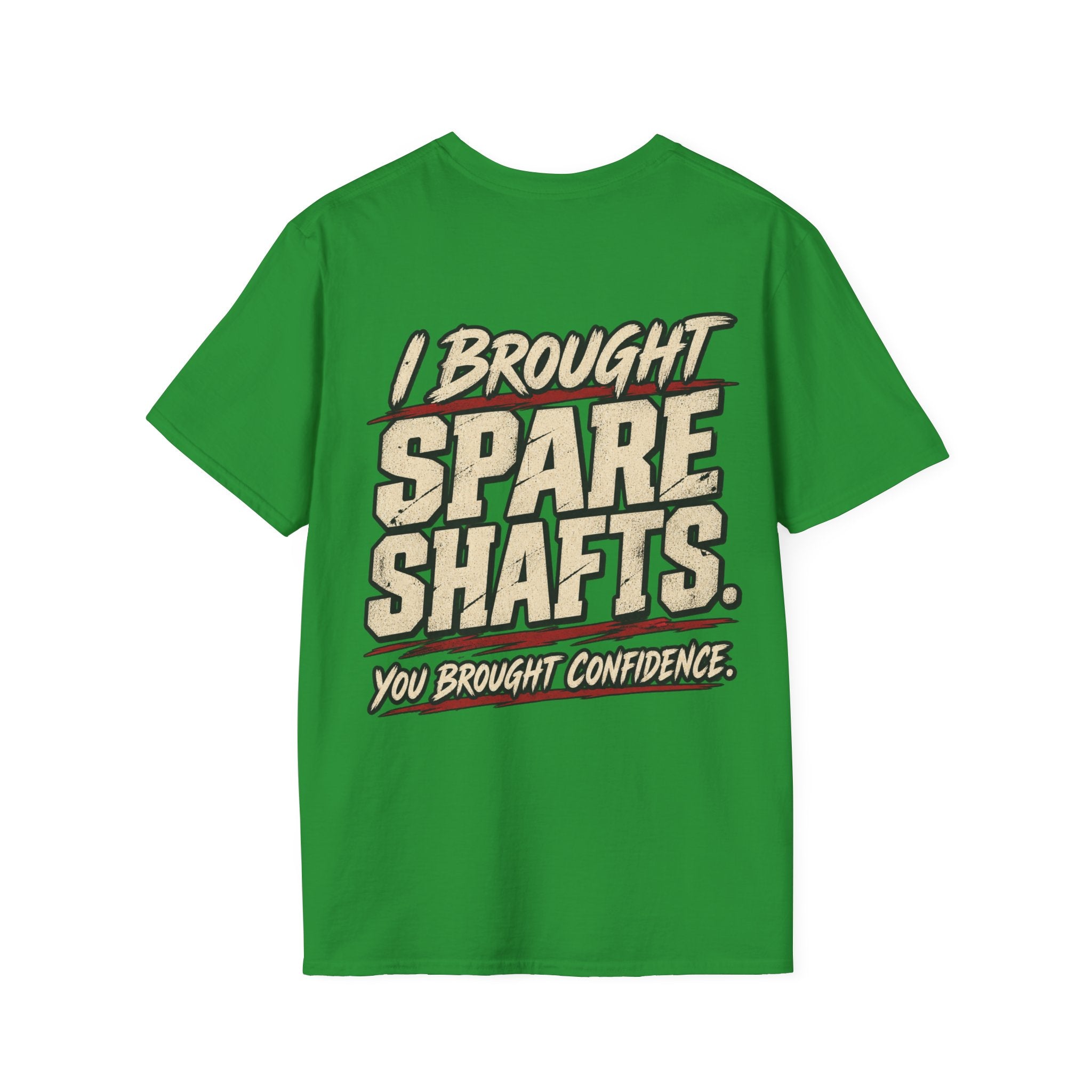 I Brought Spare Shafts. You Brought Confidence. T-shirt