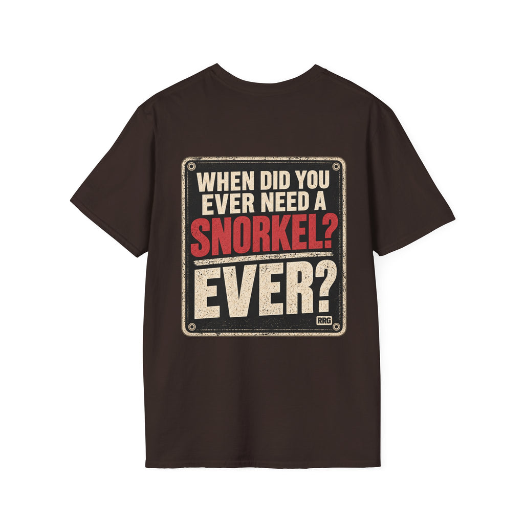 When Did You Ever Need a Snorkel? — Thought So T-Shirt