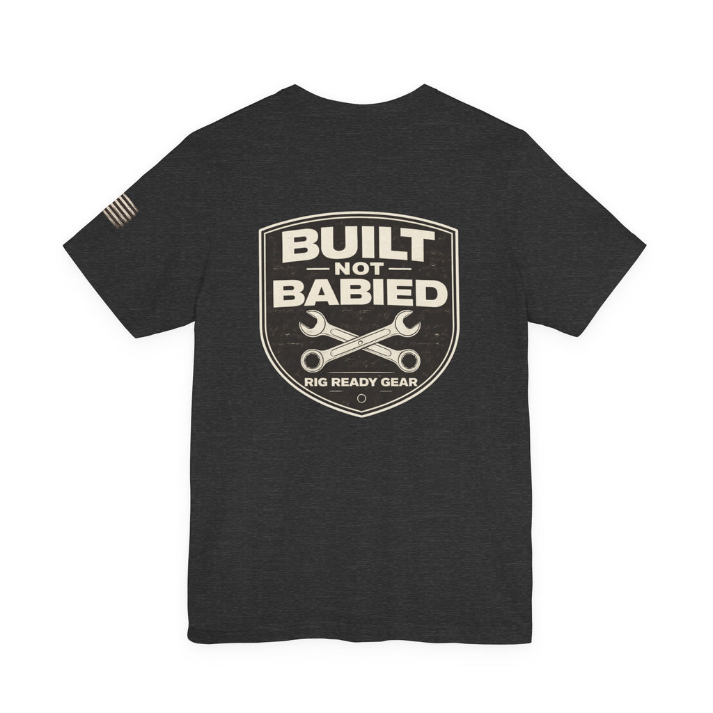Built Not Babied Tee | Rig Ready Gear Shirt