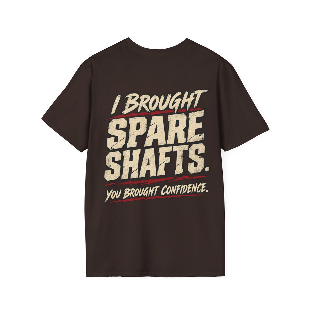 I Brought Spare Shafts. You Brought Confidence. T-shirt