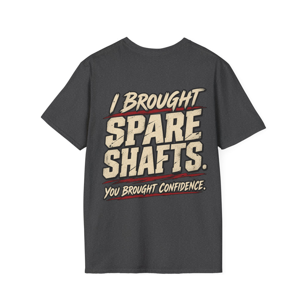 I Brought Spare Shafts. You Brought Confidence. T-shirt