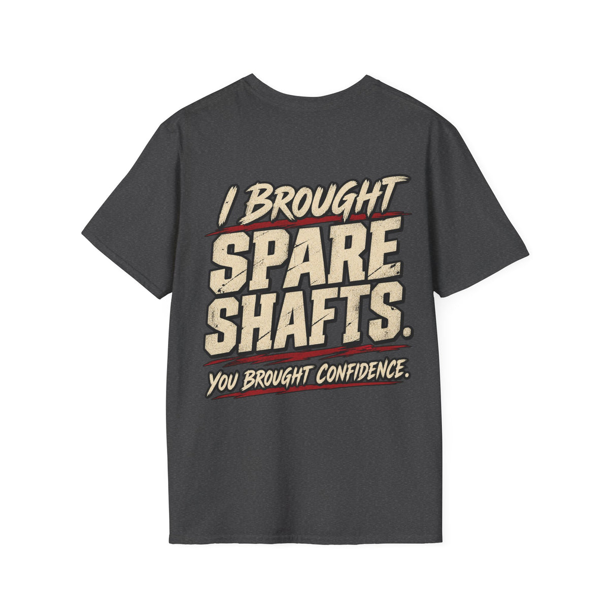 I Brought Spare Shafts. You Brought Confidence. T-shirt