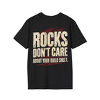 Rocks Don't Care About Your Build Sheet T-shirt