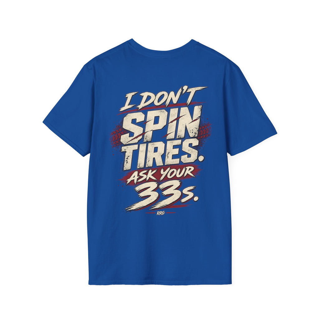 I Don't Spin Tires. Ask Your 33s. T-shirt