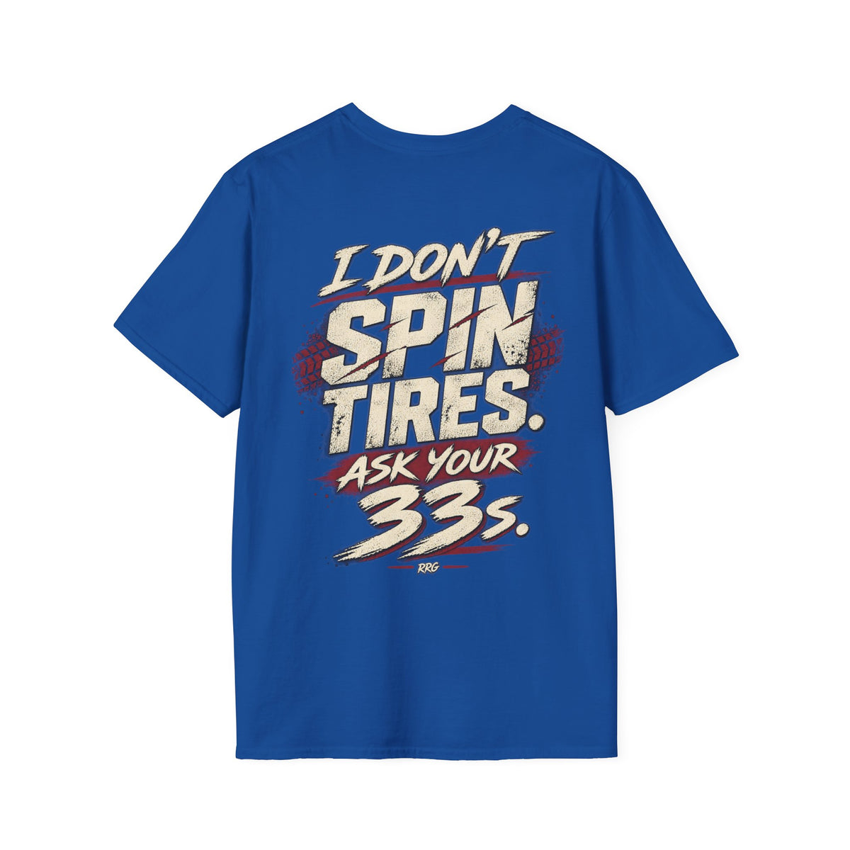 I Don't Spin Tires. Ask Your 33s. T-shirt