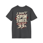 I Don't Spin Tires. Ask Your 33s. T-shirt
