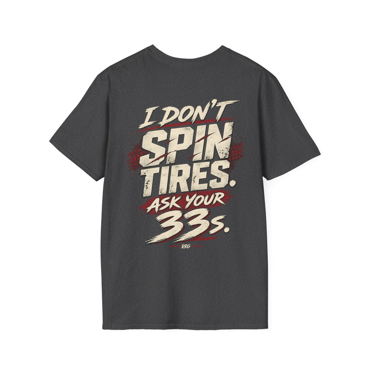 I Don't Spin Tires. Ask Your 33s. T-shirt