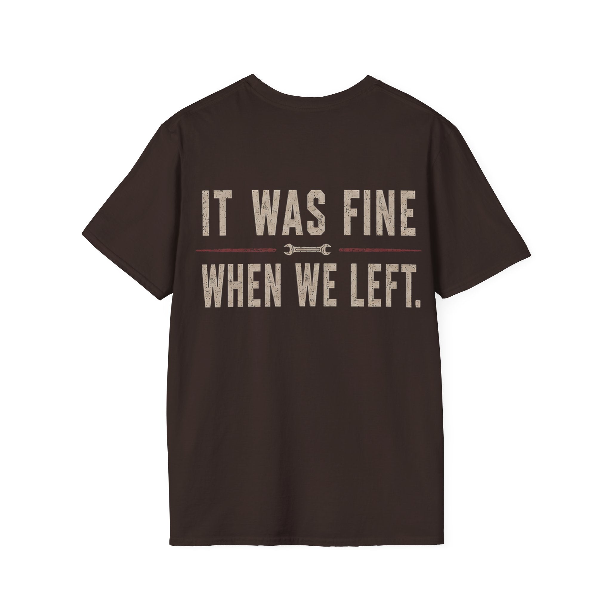 IT WAS FINE WHEN WE LEFT. T-Shirt