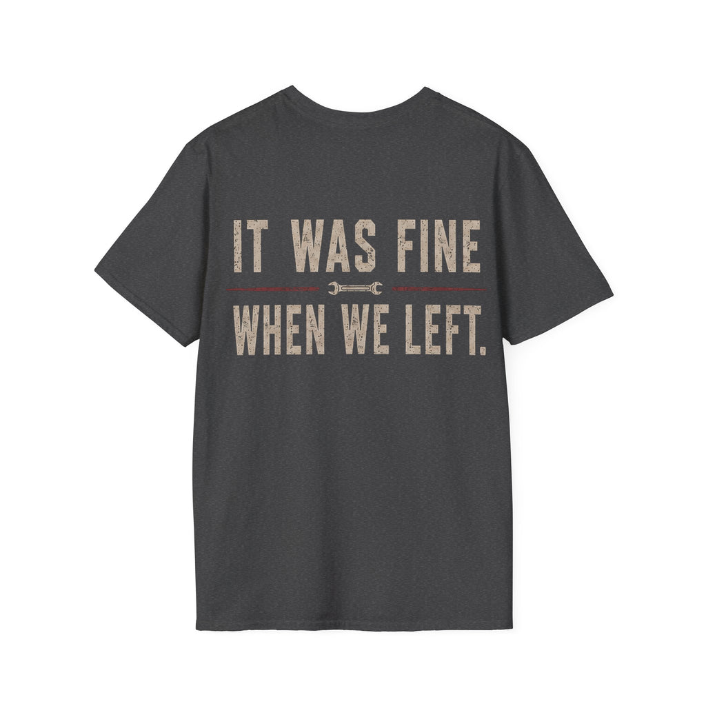 IT WAS FINE WHEN WE LEFT. T-Shirt