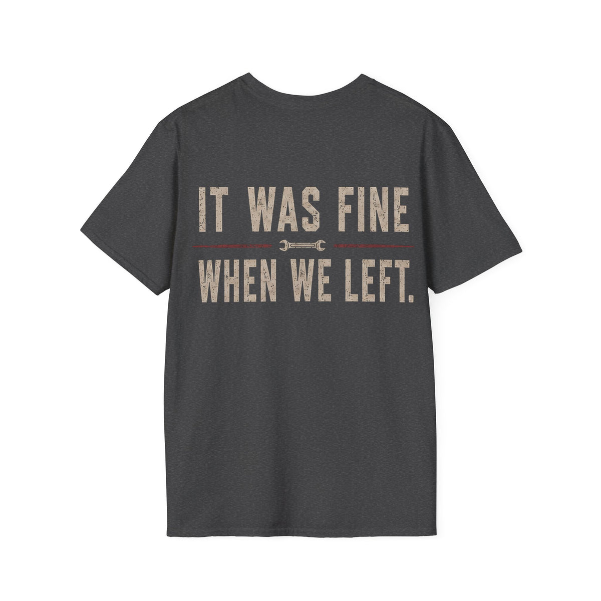 IT WAS FINE WHEN WE LEFT. T-Shirt