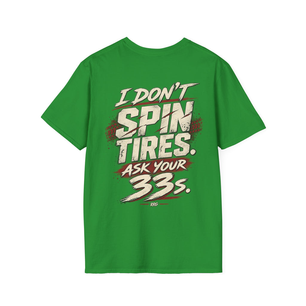 I Don't Spin Tires. Ask Your 33s. T-shirt