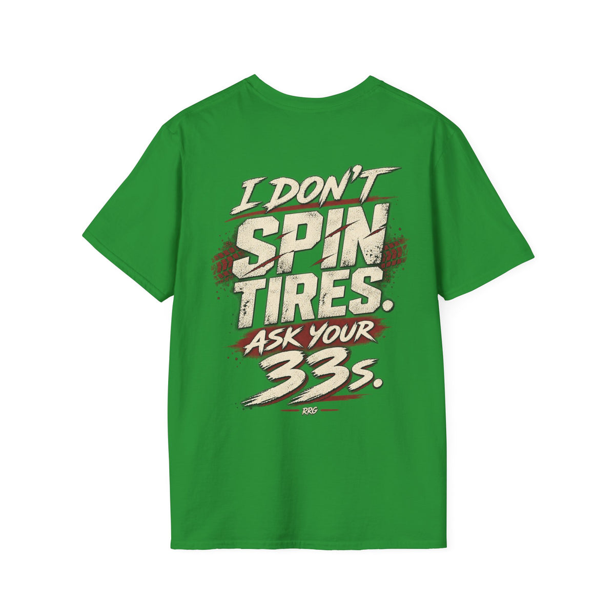 I Don't Spin Tires. Ask Your 33s. T-shirt