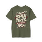 I Don't Spin Tires. Ask Your 33s. T-shirt