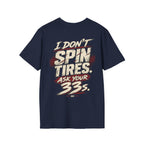 I Don't Spin Tires. Ask Your 33s. T-shirt