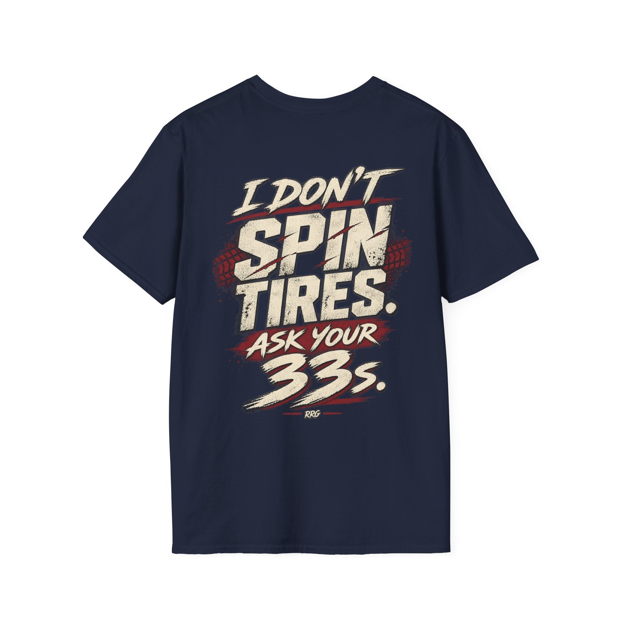 I Don't Spin Tires. Ask Your 33s. T-shirt