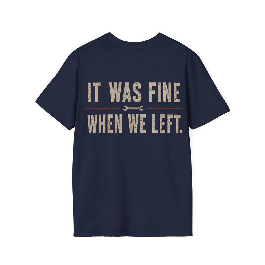 IT WAS FINE WHEN WE LEFT. T-Shirt