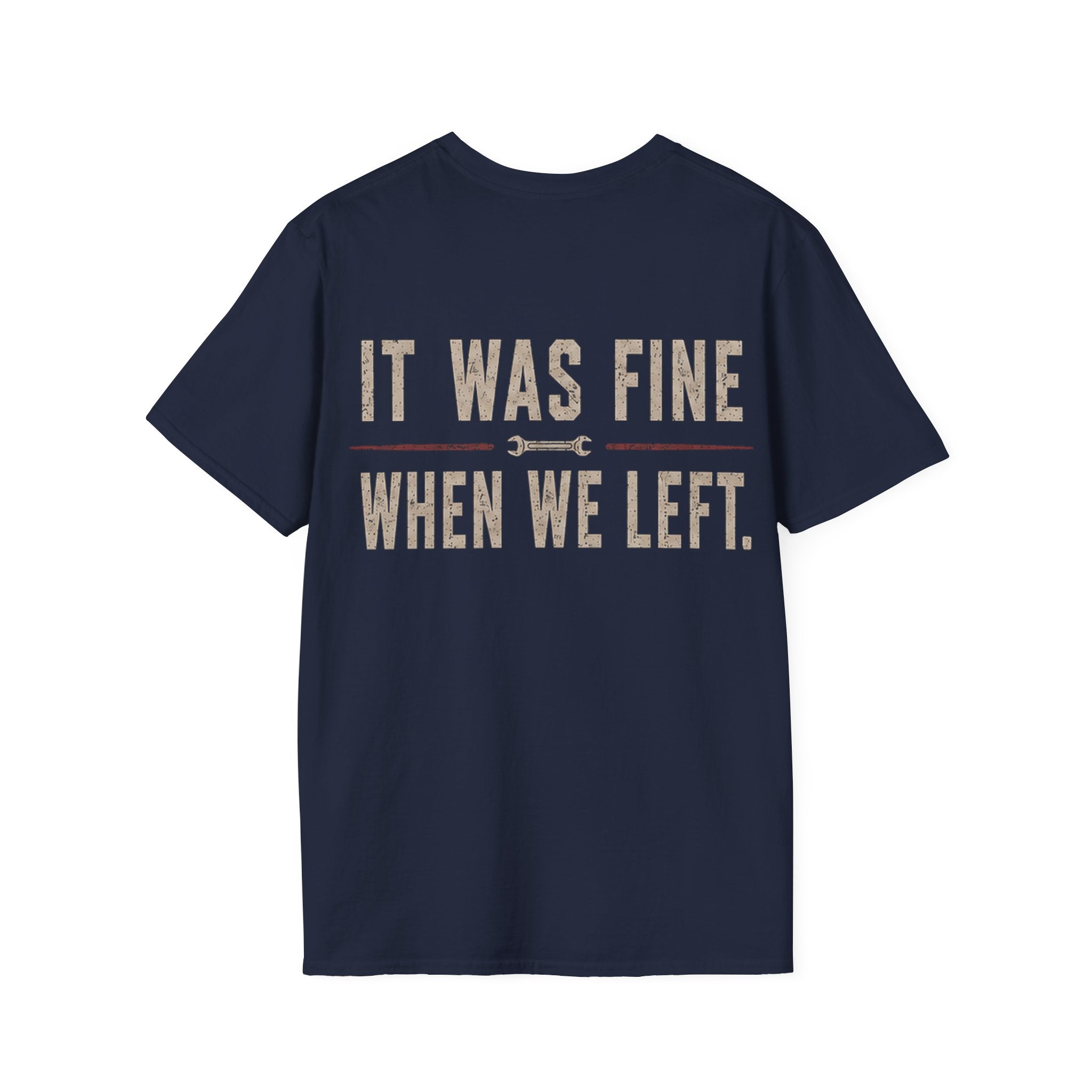 IT WAS FINE WHEN WE LEFT. T-Shirt