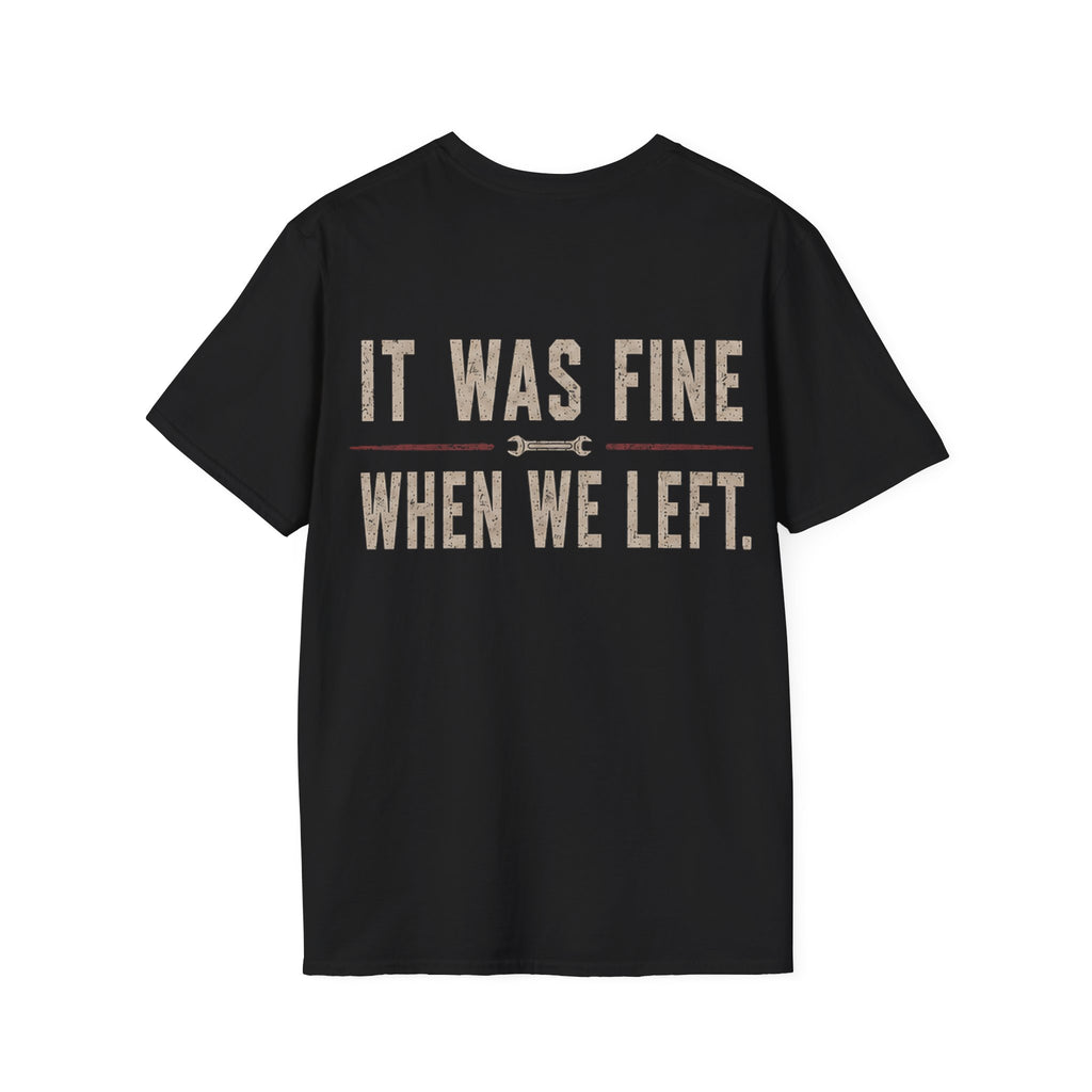 IT WAS FINE WHEN WE LEFT. T-Shirt