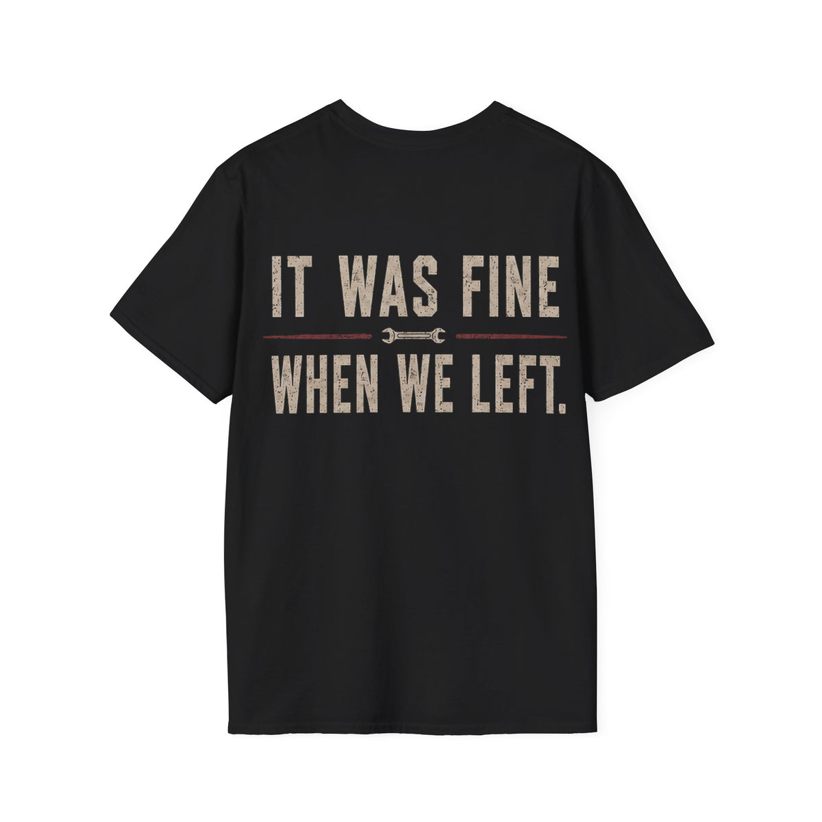 IT WAS FINE WHEN WE LEFT. T-Shirt