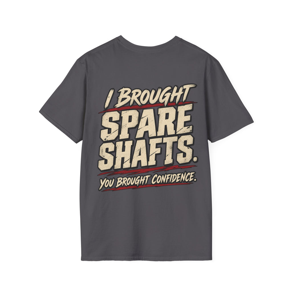 I Brought Spare Shafts. You Brought Confidence. T-shirt
