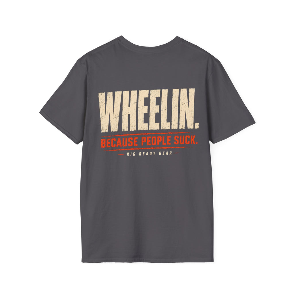 WHEELIN. BECAUSE PEOPLE SUCK. T-shirt