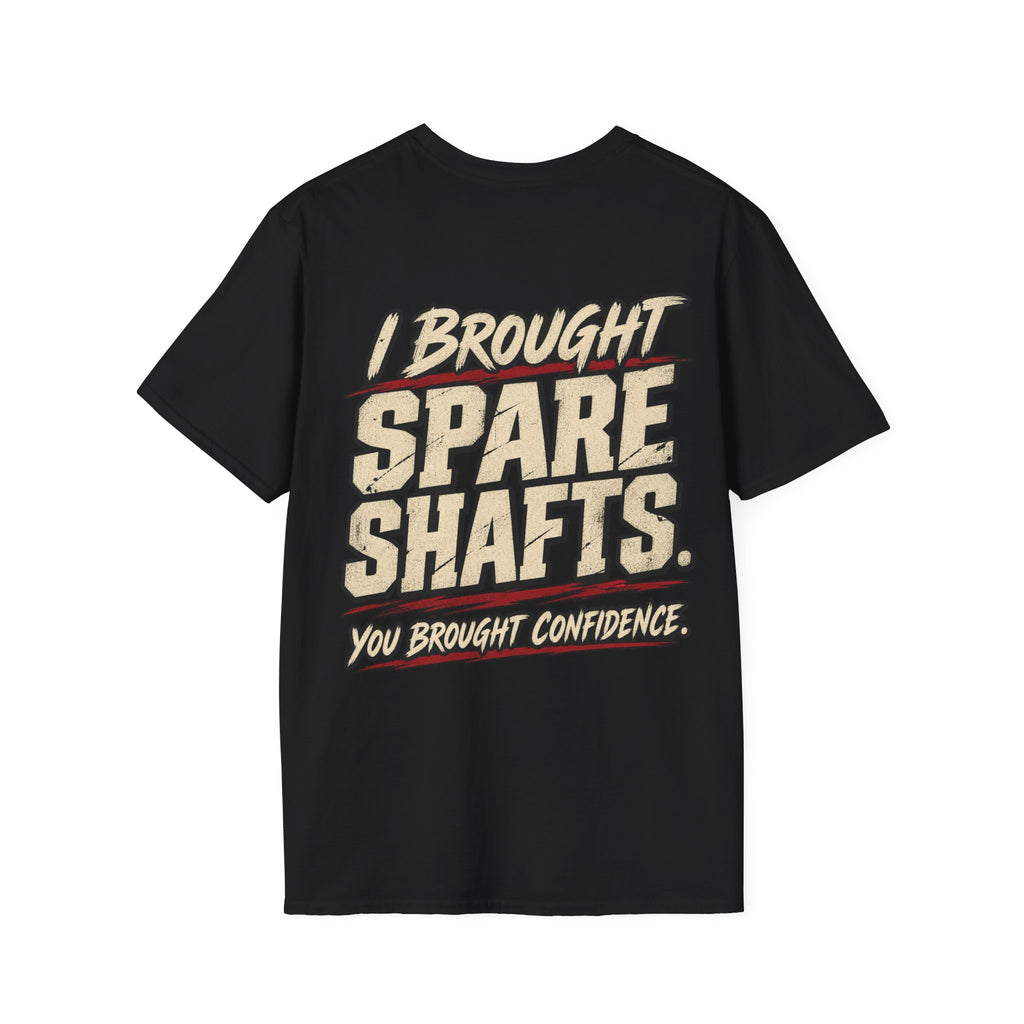 I Brought Spare Shafts. You Brought Confidence. T-shirt