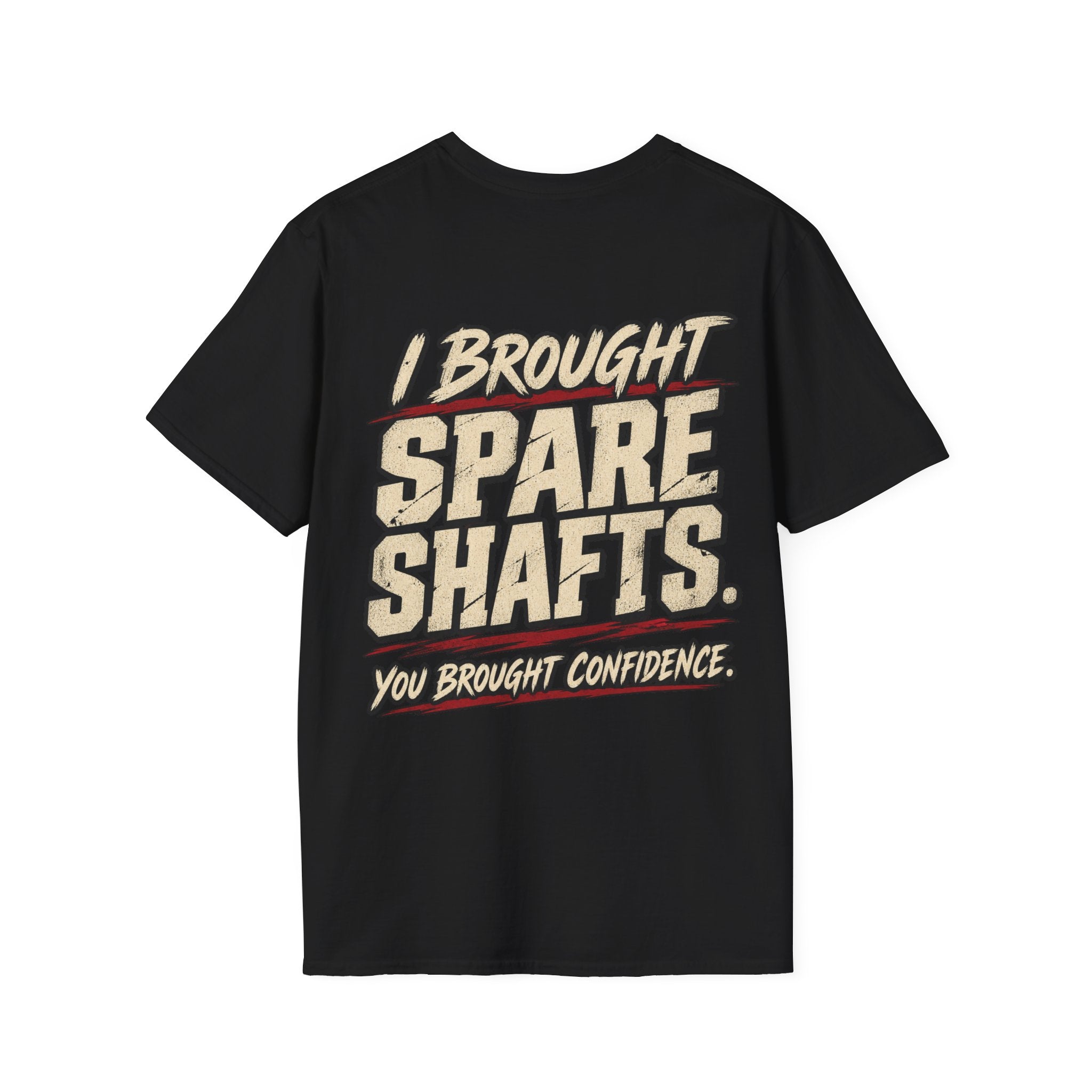 I Brought Spare Shafts. You Brought Confidence. T-shirt