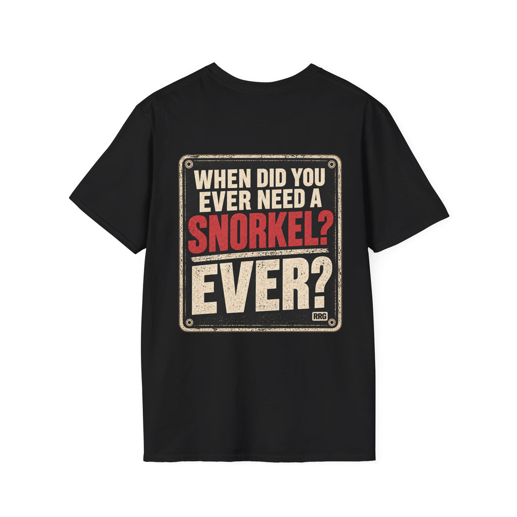 When Did You Ever Need a Snorkel? — Thought So T-Shirt