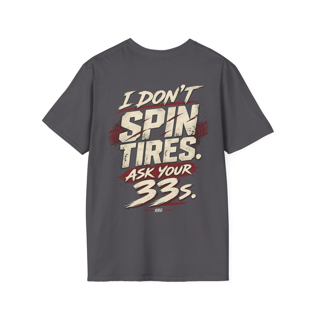 I Don't Spin Tires. Ask Your 33s. T-shirt