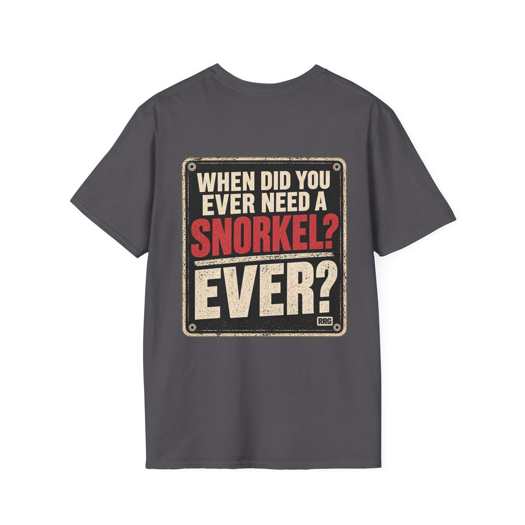 When Did You Ever Need a Snorkel? — Thought So T-Shirt