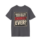 When Did You Ever Need a Snorkel? — Thought So T-Shirt