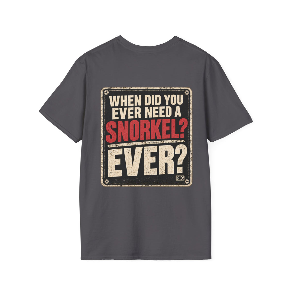 When Did You Ever Need a Snorkel? — Thought So T-Shirt