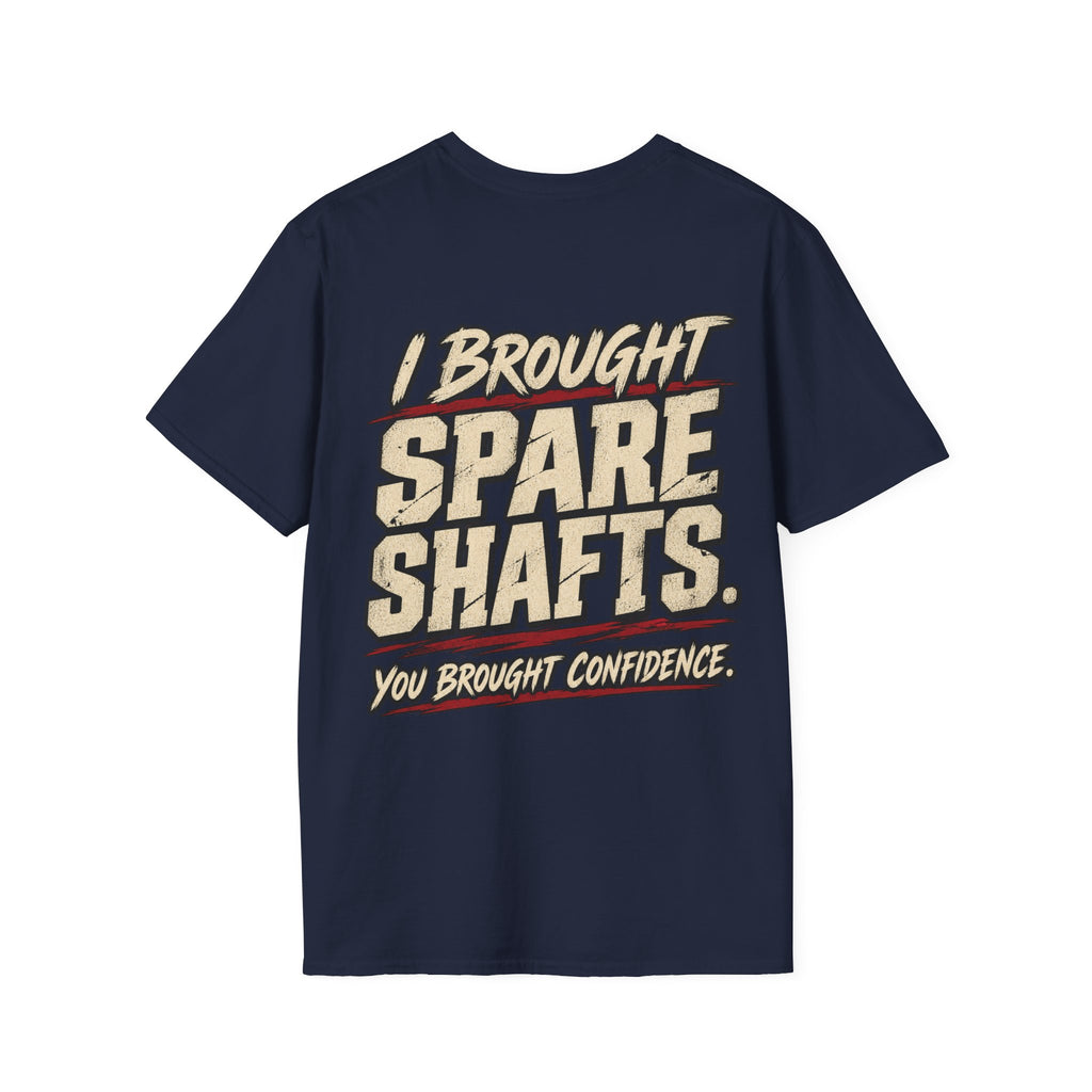 I Brought Spare Shafts. You Brought Confidence. T-shirt
