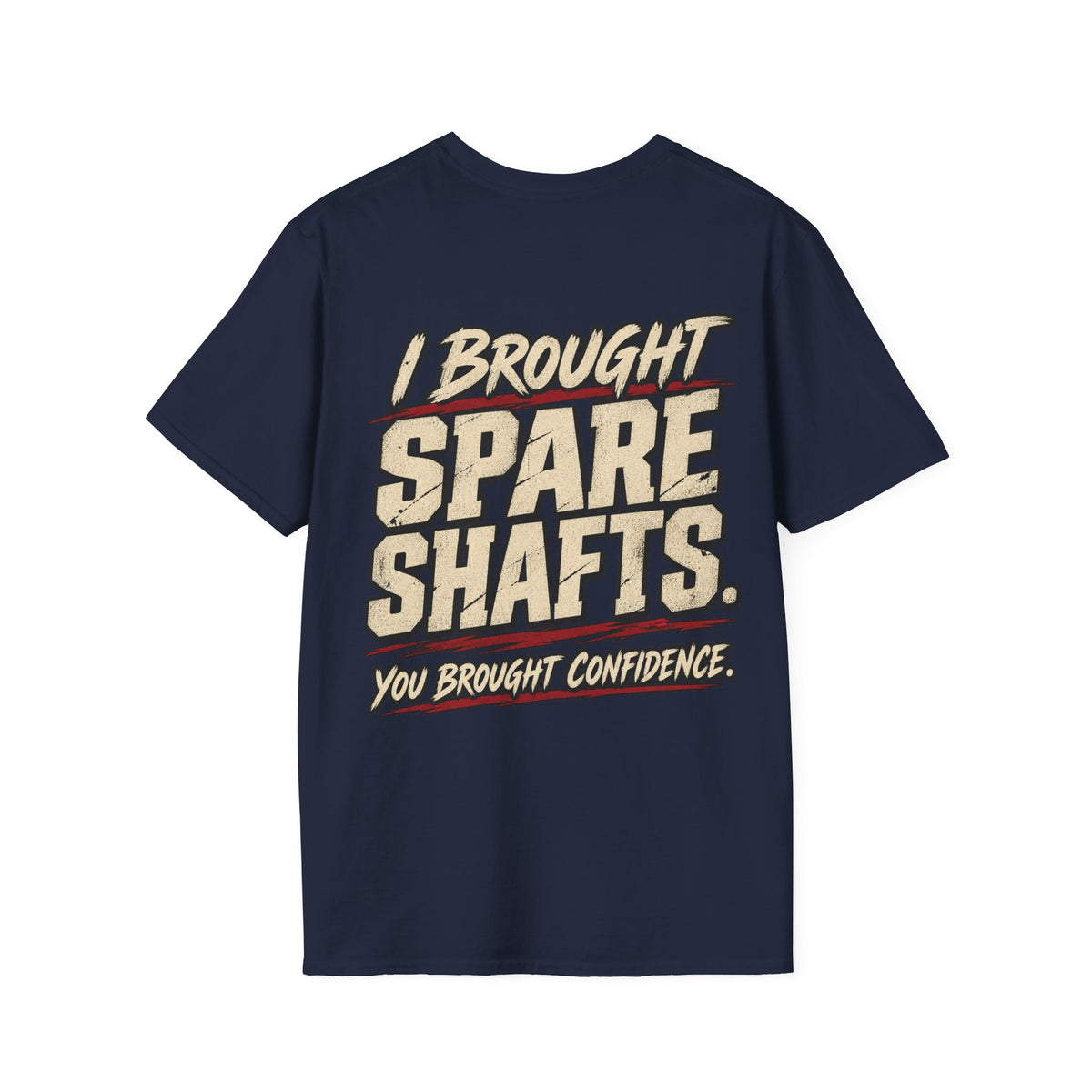 I Brought Spare Shafts. You Brought Confidence. T-shirt