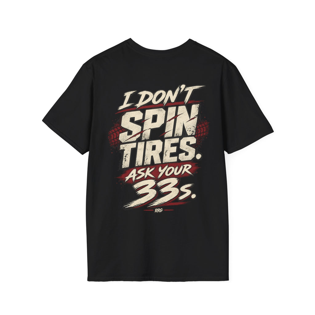 I Don't Spin Tires. Ask Your 33s. T-shirt