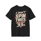 I Don't Spin Tires. Ask Your 33s. T-shirt