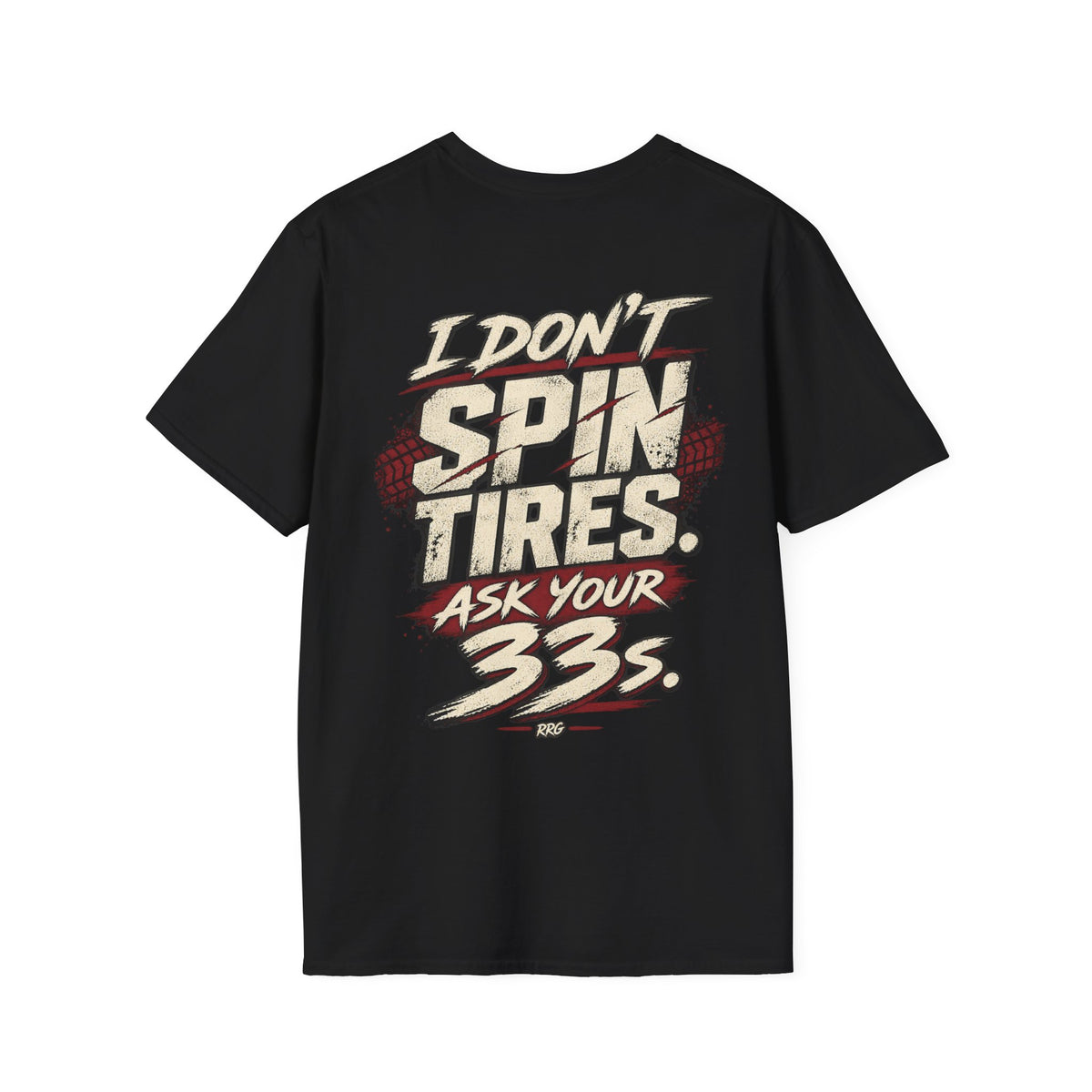 I Don't Spin Tires. Ask Your 33s. T-shirt