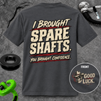 I Brought Spare Shafts. You Brought Confidence. T-shirt