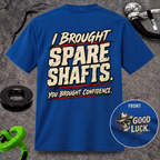 I Brought Spare Shafts. You Brought Confidence. T-shirt